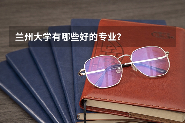 兰州大学有哪些好的专业?