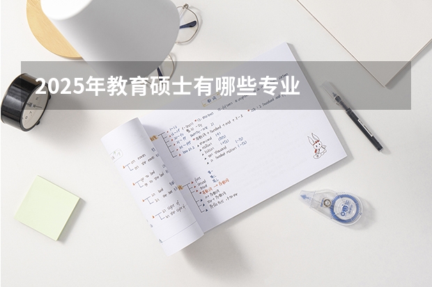 2025年教育硕士有哪些专业