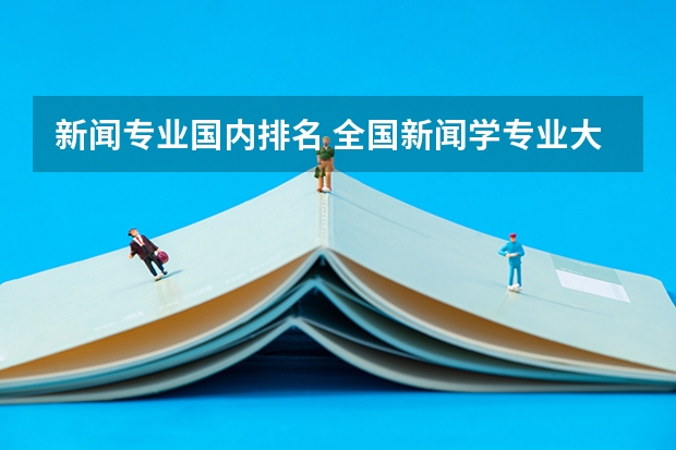 新闻专业国内排名 全国新闻学专业大学排名