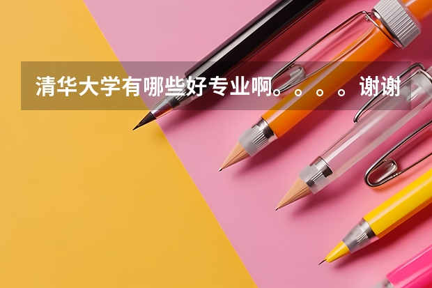 清华大学有哪些好专业啊。。。。谢谢