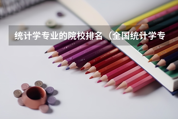 统计学专业的院校排名（全国统计学专业大学排名）
