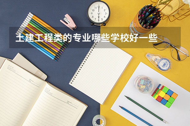 土建工程类的专业哪些学校好一些