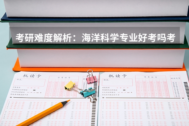 考研难度解析：海洋科学专业好考吗考哪些内容呢？