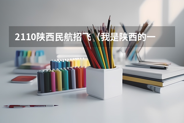 2110陕西民航招飞(我是陕西的一名高中生,我想知道当飞行员除了身体好,还有啥成绩要求?)