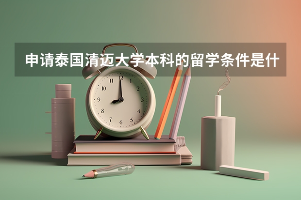 申请泰国清迈大学本科的留学条件是什么