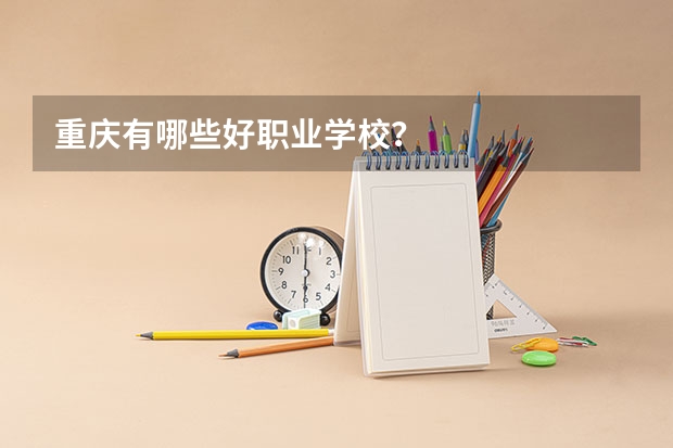 重庆有哪些好职业学校？