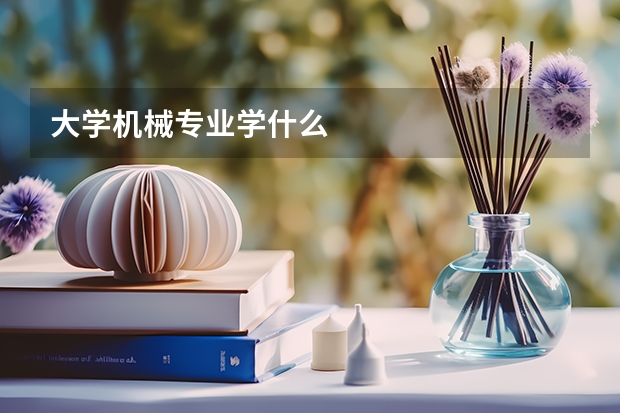 大学机械专业学什么
