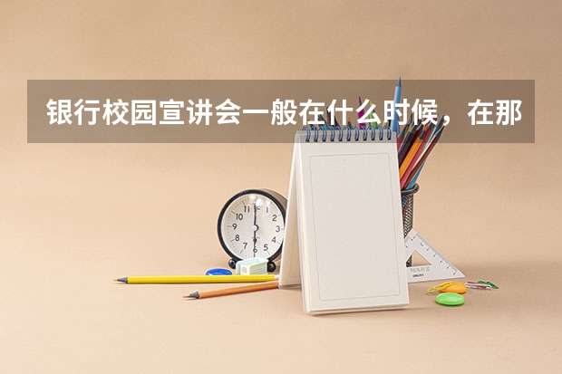 银行校园宣讲会一般在什么时候，在那些学校开展呢？