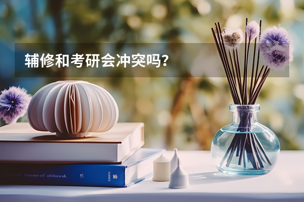 辅修和考研会冲突吗？
