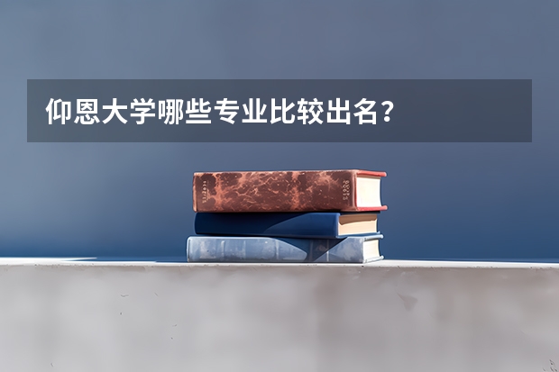 仰恩大学哪些专业比较出名？