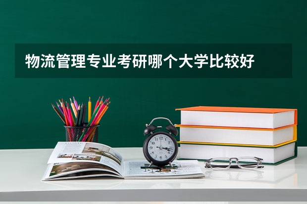 物流管理专业考研哪个大学比较好