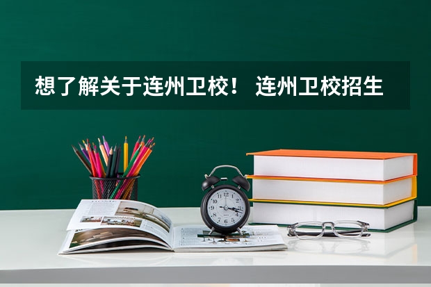 想了解关于连州卫校！ 连州卫校招生条件