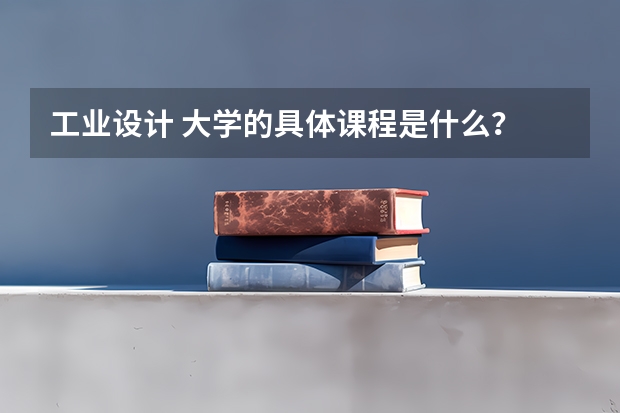 工业设计 大学的具体课程是什么？ 还有英语要过级吗？
