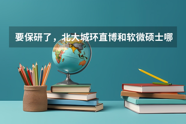 要保研了，北大城环直博和软微硕士哪个比较好