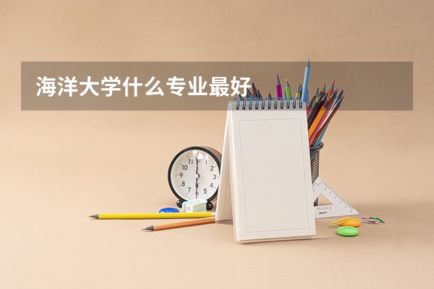 海洋大学什么专业最好