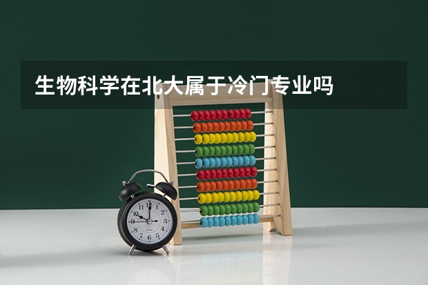生物科学在北大属于冷门专业吗
