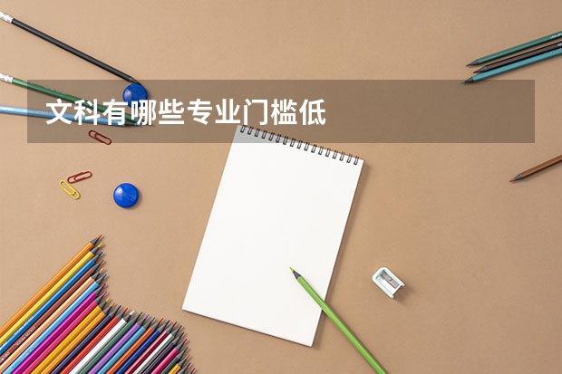 文科有哪些专业门槛低