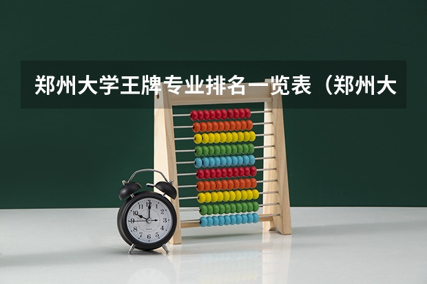 郑州大学王牌专业排名一览表（郑州大学的专业排名）