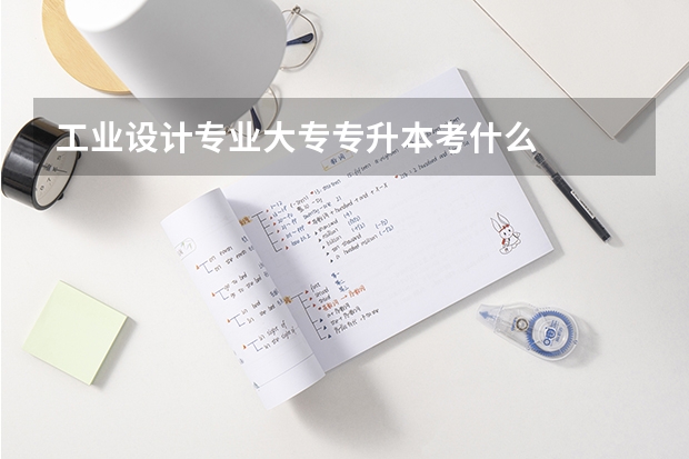 工业设计专业大专专升本考什么