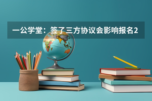 一公学堂：签了三方协议会影响报名2025年国省考吗？
