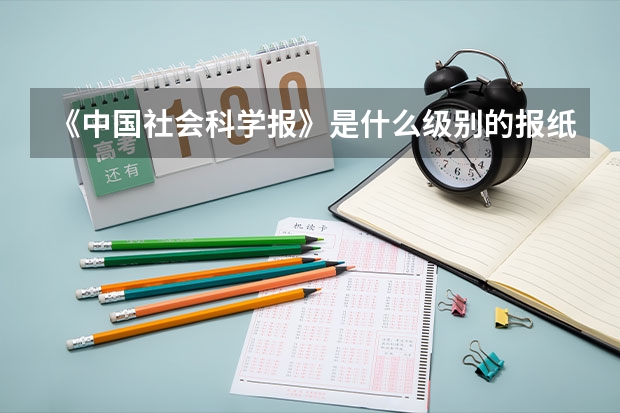 《中国社会科学报》是什么级别的报纸？算核心还是重要期刊，还是什么都不是？ 依据是什么？