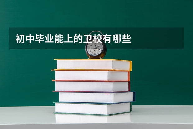 初中毕业能上的卫校有哪些