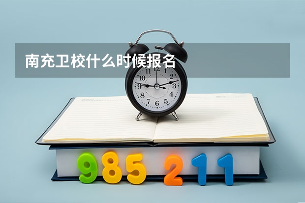 南充卫校什么时候报名