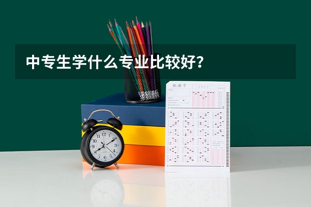 中专生学什么专业比较好?