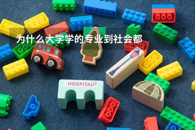 为什么大学学的专业到社会都