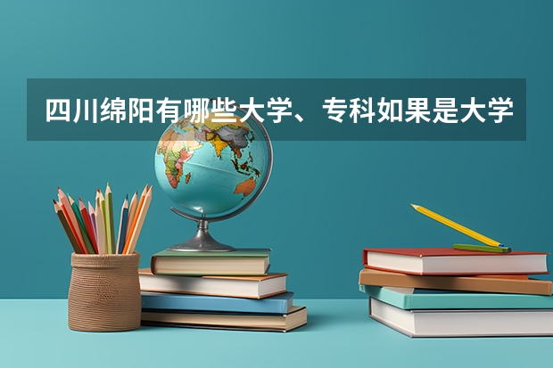 四川绵阳有哪些大学、专科如果是大学，说明一下是一本还是二本，三本