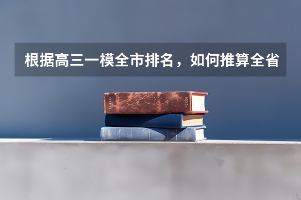 根据高三一模全市排名，如何推算全省位次？