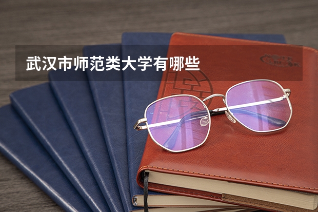 武汉市师范类大学有哪些