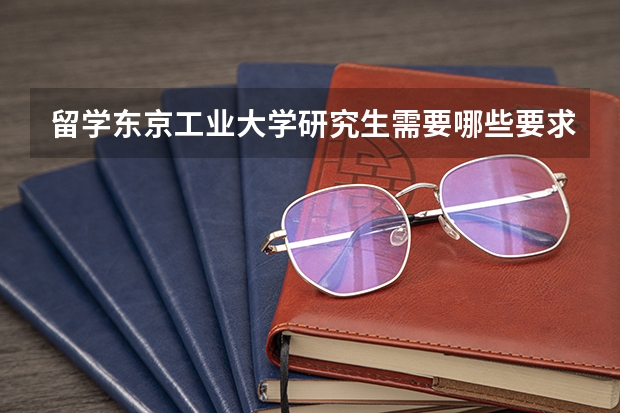 留学东京工业大学研究生需要哪些要求