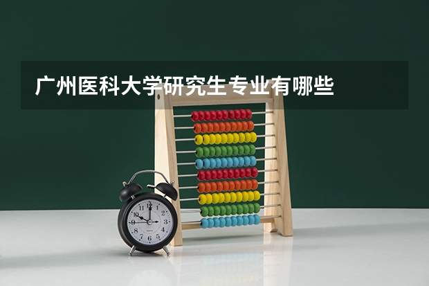 广州医科大学研究生专业有哪些