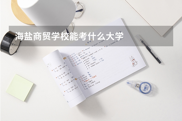 海盐商贸学校能考什么大学