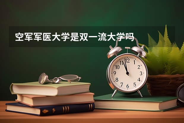 空军军医大学是双一流大学吗
