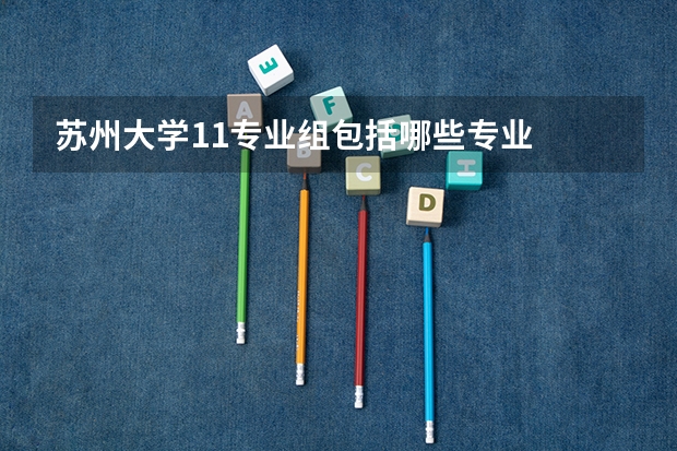苏州大学11专业组包括哪些专业