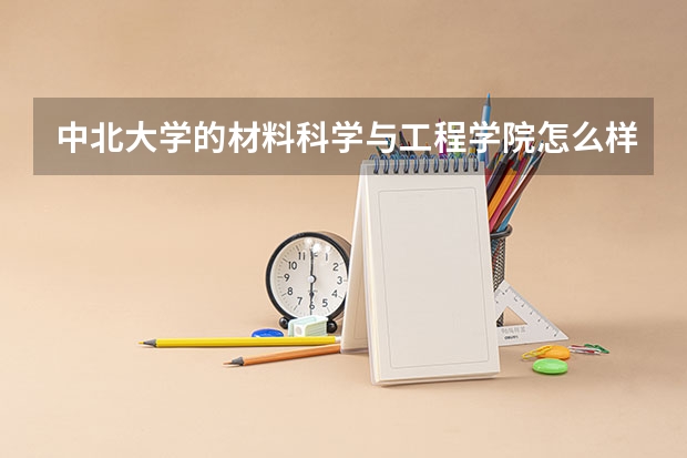 中北大学的材料科学与工程学院怎么样