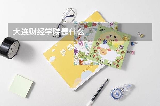 大连财经学院是什么