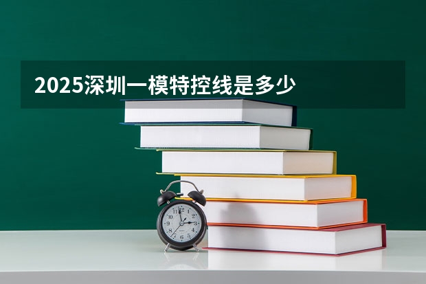 2025深圳一模特控线是多少