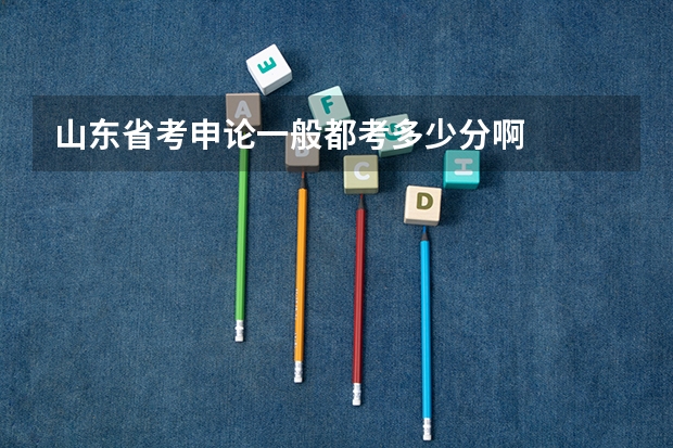 山东省考申论一般都考多少分啊