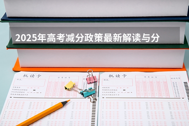 2025年高考减分政策最新解读与分析