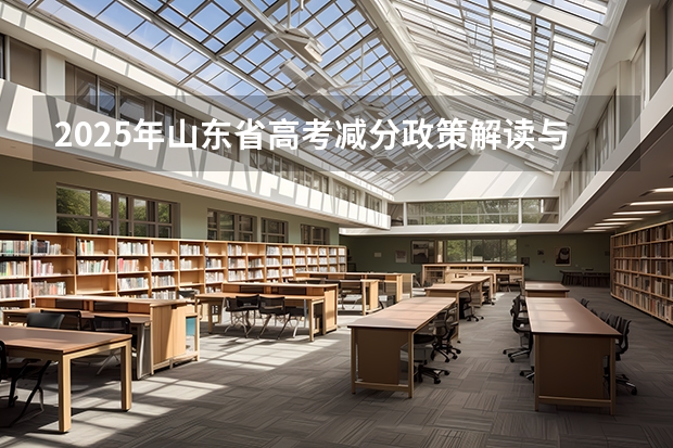 2025年山东省高考减分政策解读与历年分数线分析
