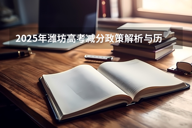 2025年潍坊高考减分政策解析与历年数据参考