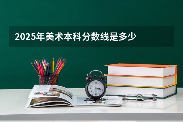 2025年美术本科分数线是多少
