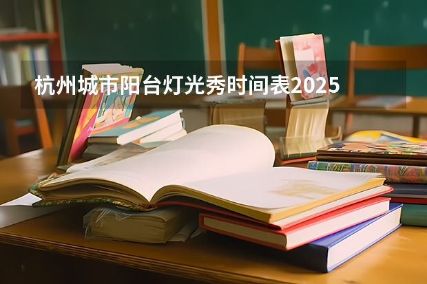 杭州城市阳台灯光秀时间表2025 杭州2025年寒假中小学放假时间表